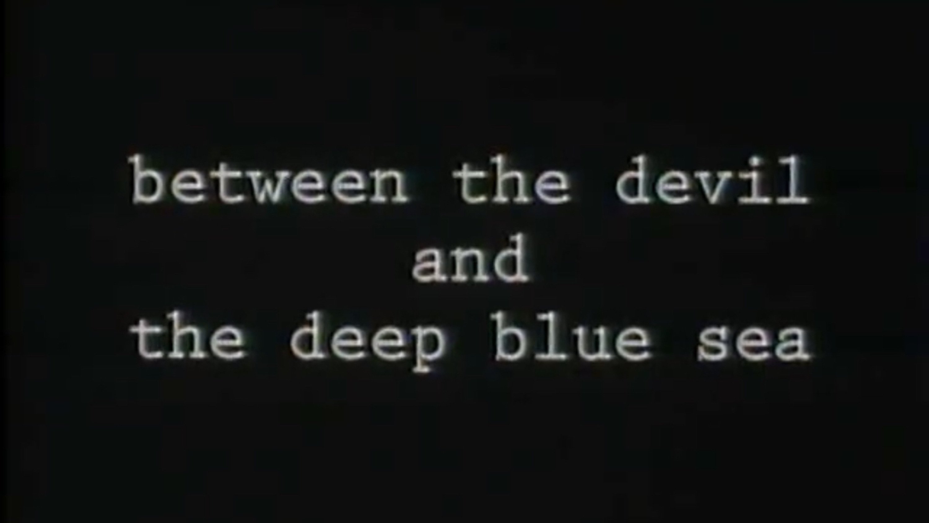 Between the Devil and the Deep Blue Sea