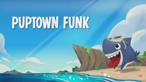 Puptown Funk / Pup, Pup and Away / Sharks on a Boat
