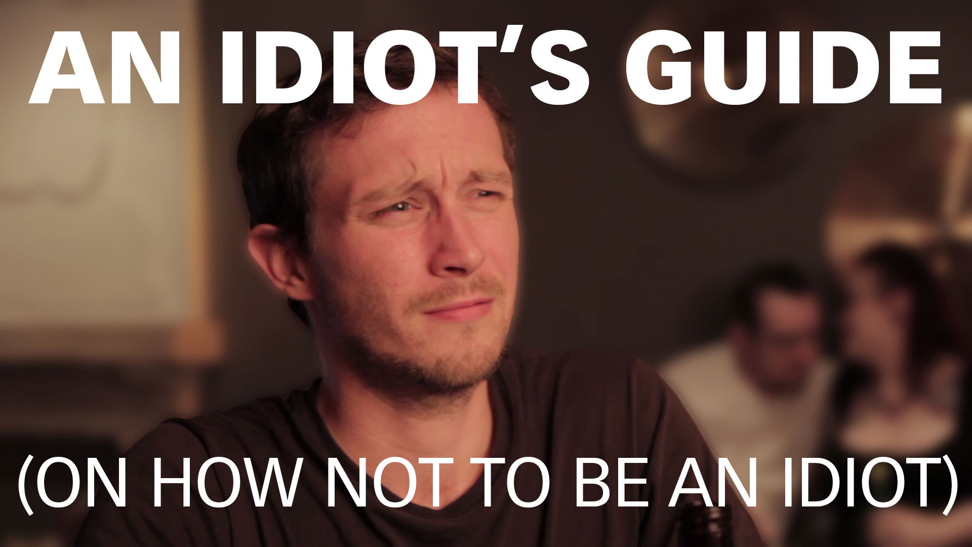 An Idiot's Guide (On How Not to be an Idiot)